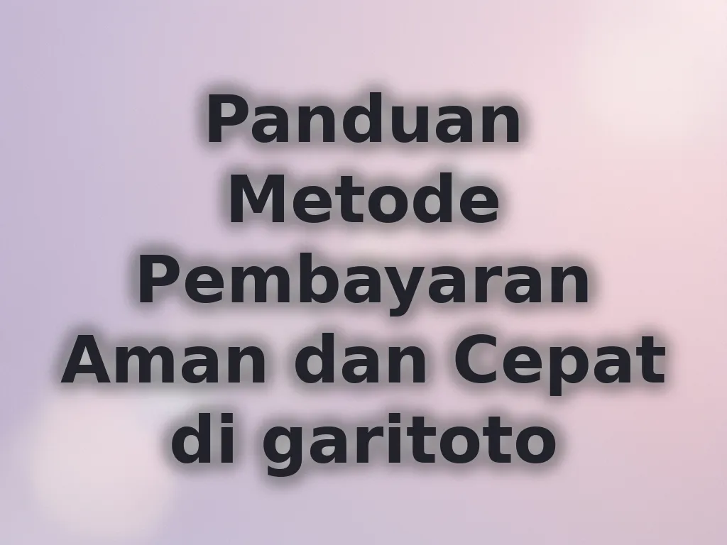 Panduan Metode Pembayaran Aman dan Cepat di garitoto